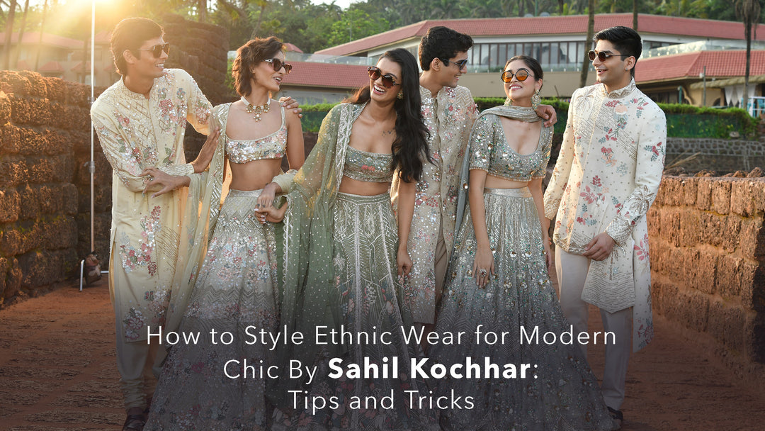 How to Style Ethnic Wear for Modern Chic By Sahil Kochhar: Tips and Tricks